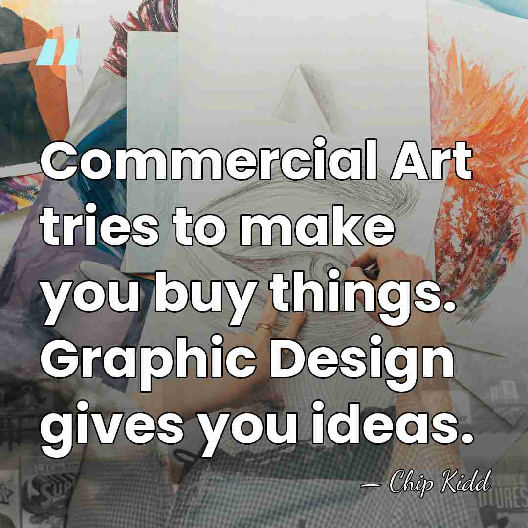 Commercial Art tries to make you buy things. Graphic Design gives you&hellip; - Chip Kidd