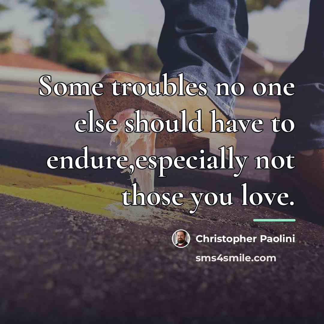 “Some troubles no one else should have to endure,especially not…” quote by Christopher Paolini
