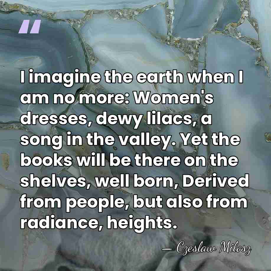 I imagine the earth when I am no more: Women's dresses, dewy&hellip; - Czeslaw Milosz