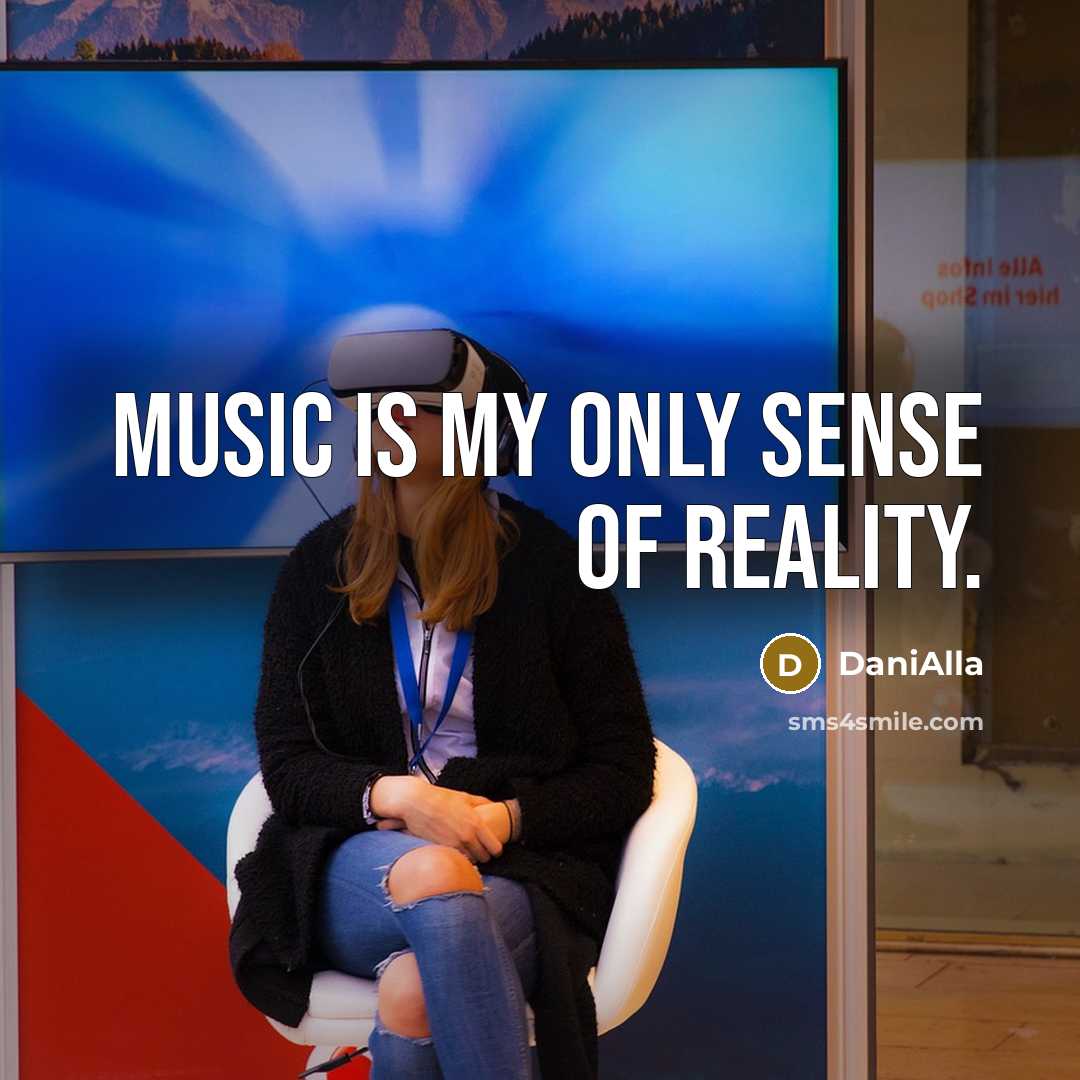 “Music is my only sense of reality.…” quote by DaniAlla