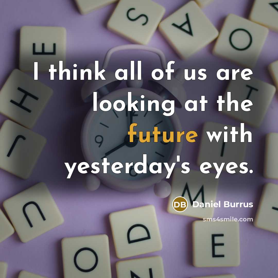 “I think all of us are looking at the future…” quote by Daniel Burrus