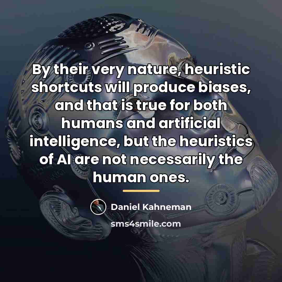 “By their very nature, heuristic shortcuts will produce biases, and…” quote by Daniel Kahneman
