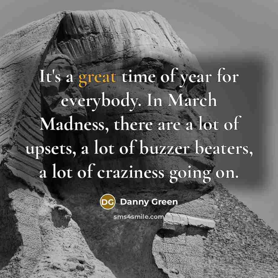 “It's a great time of year for everybody. In March…” quote by Danny Green