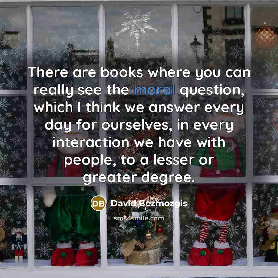 “There are books where you can really see the moral…” quote by David Bezmozgis