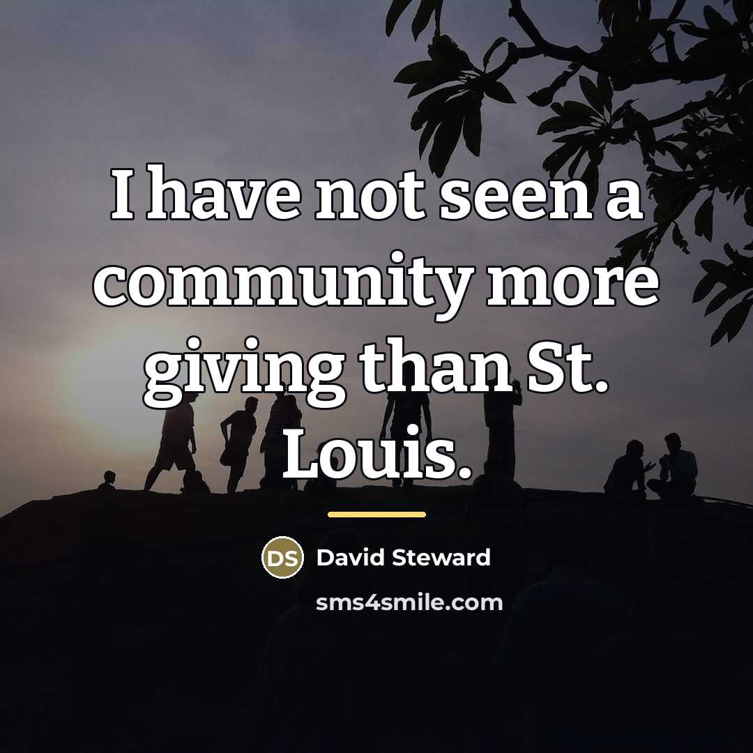 “I have not seen a community more giving than St.…” quote by David Steward