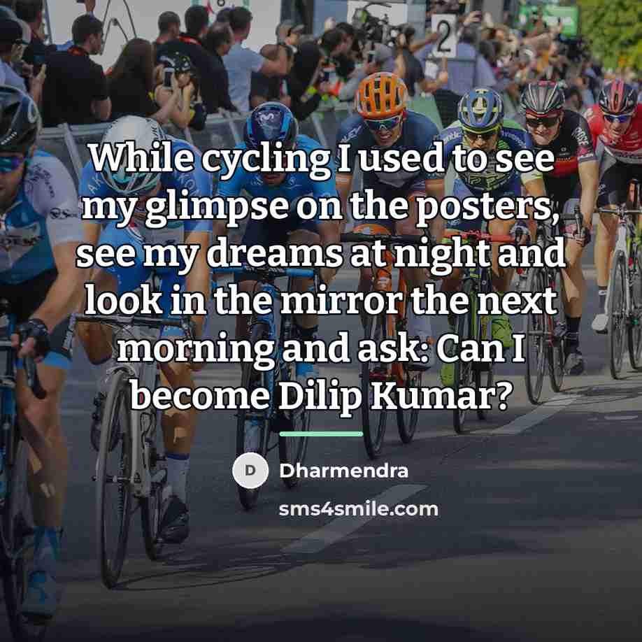 “While cycling I used to see my glimpse on the…” quote by Dharmendra