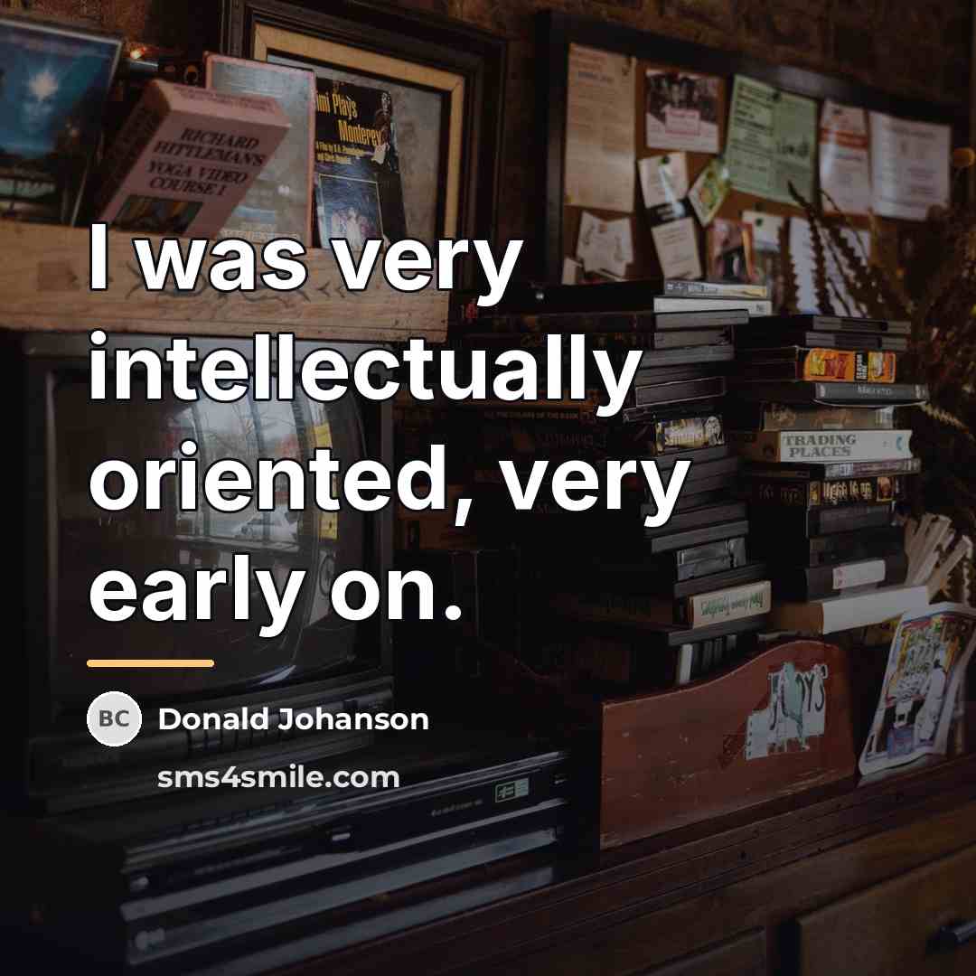 “I was very intellectually oriented, very early on.…” quote by Donald Johanson