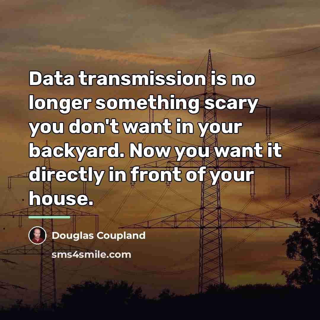 “Data transmission is no longer something scary you don't want…” quote by Douglas Coupland