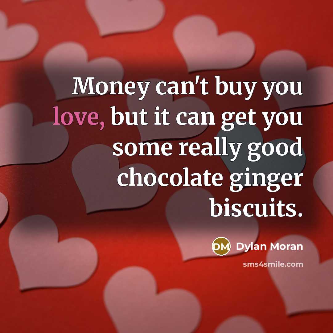 “Money can't buy you love, but it can get you…” quote by Dylan Moran