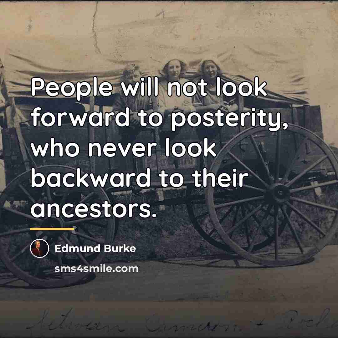 “People will not look forward to posterity, who never look…” quote by Edmund Burke