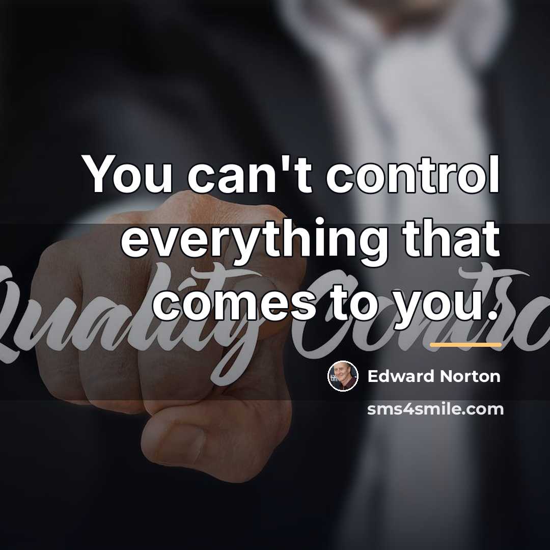 “You can't control everything that comes to you.…” quote by Edward Norton