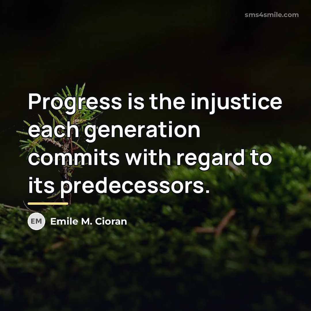 “Progress is the injustice each generation commits with regard to…” quote by Emile M. Cioran