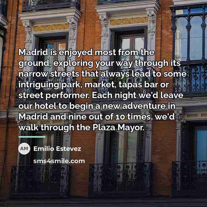 “Madrid is enjoyed most from the ground, exploring your way…” quote by Emilio Estevez
