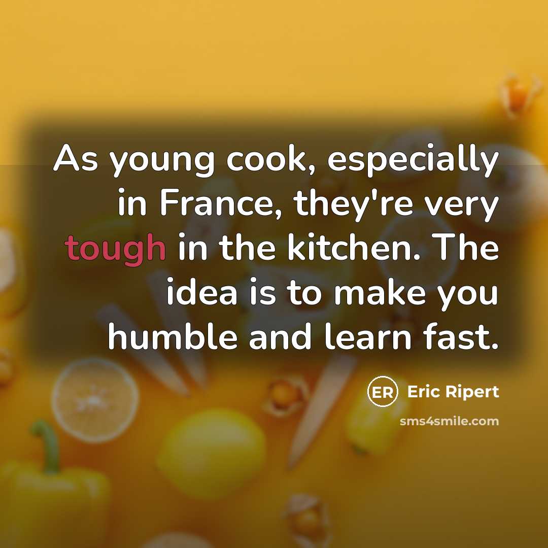 “As young cook, especially in France, they're very tough in…” quote by Eric Ripert