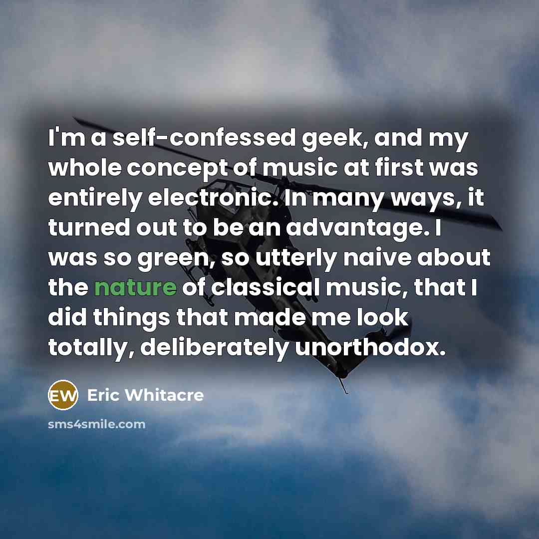 “I'm a self-confessed geek, and my whole concept of music…” quote by Eric Whitacre
