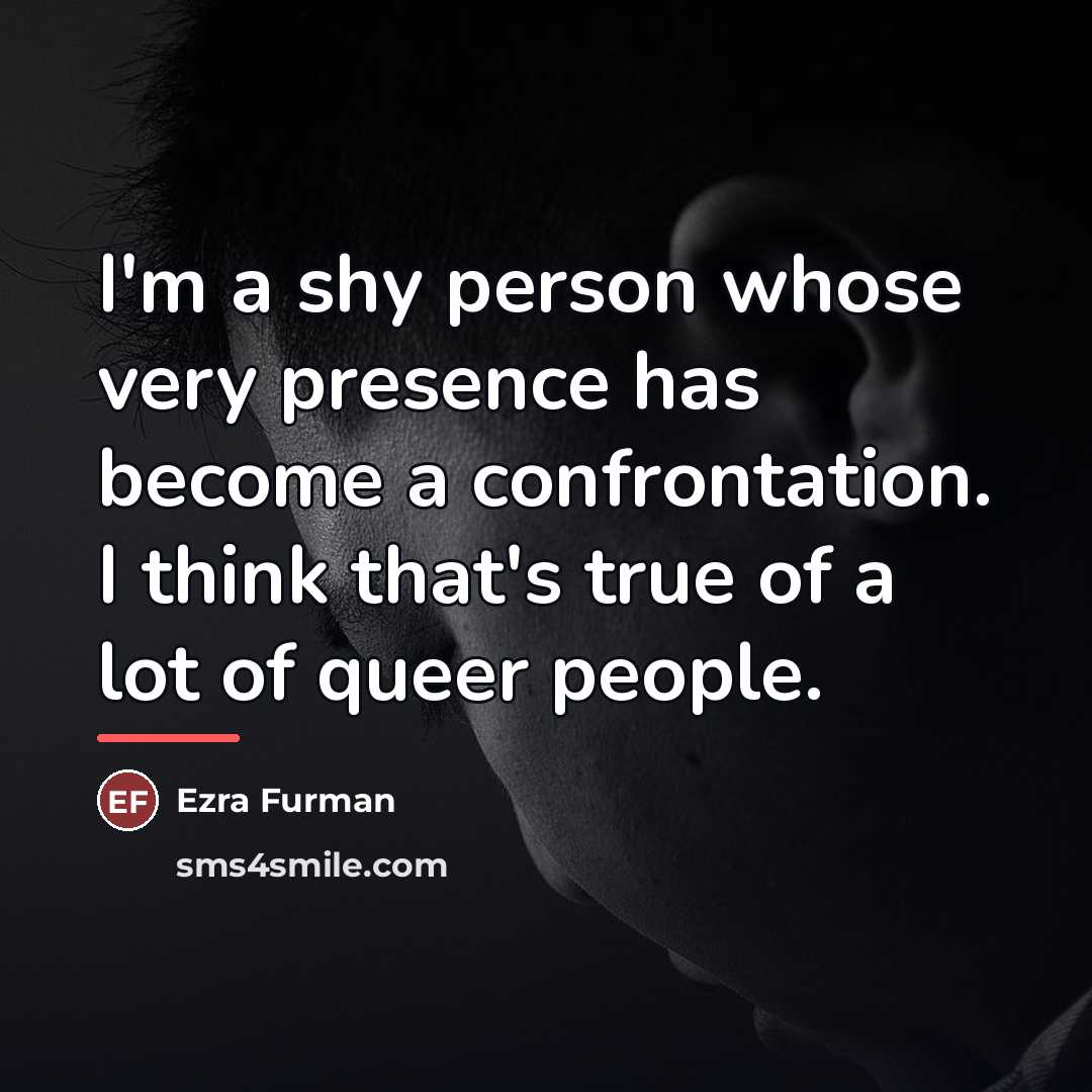 “I'm a shy person whose very presence has become a…” quote by Ezra Furman