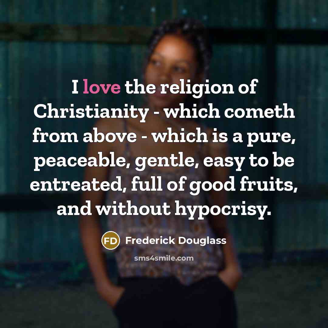 “I love the religion of Christianity - which cometh from…” quote by Frederick Douglass