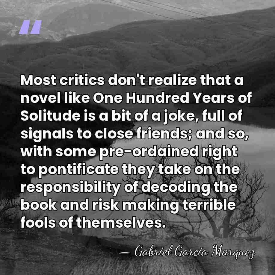 Most critics don't realize that a novel like One Hundred Years of&hellip; - Gabriel Garcia Marquez