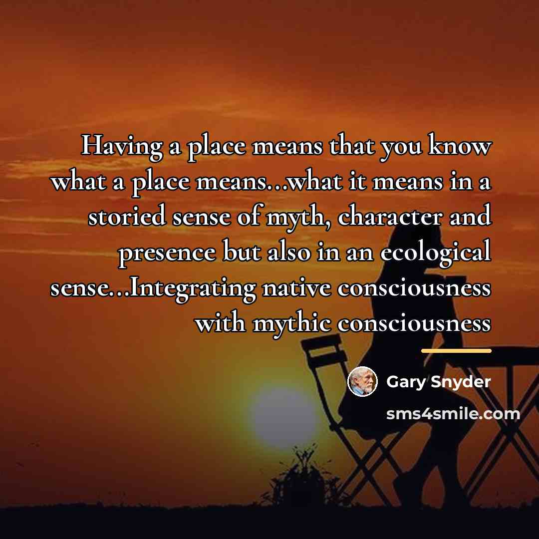 “Having a place means that you know what a place…” quote by Gary Snyder