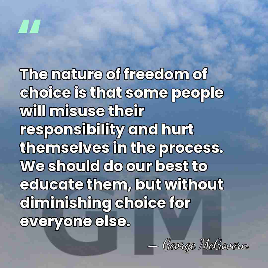 The nature of freedom of choice is that some people will misuse&hellip; - George McGovern