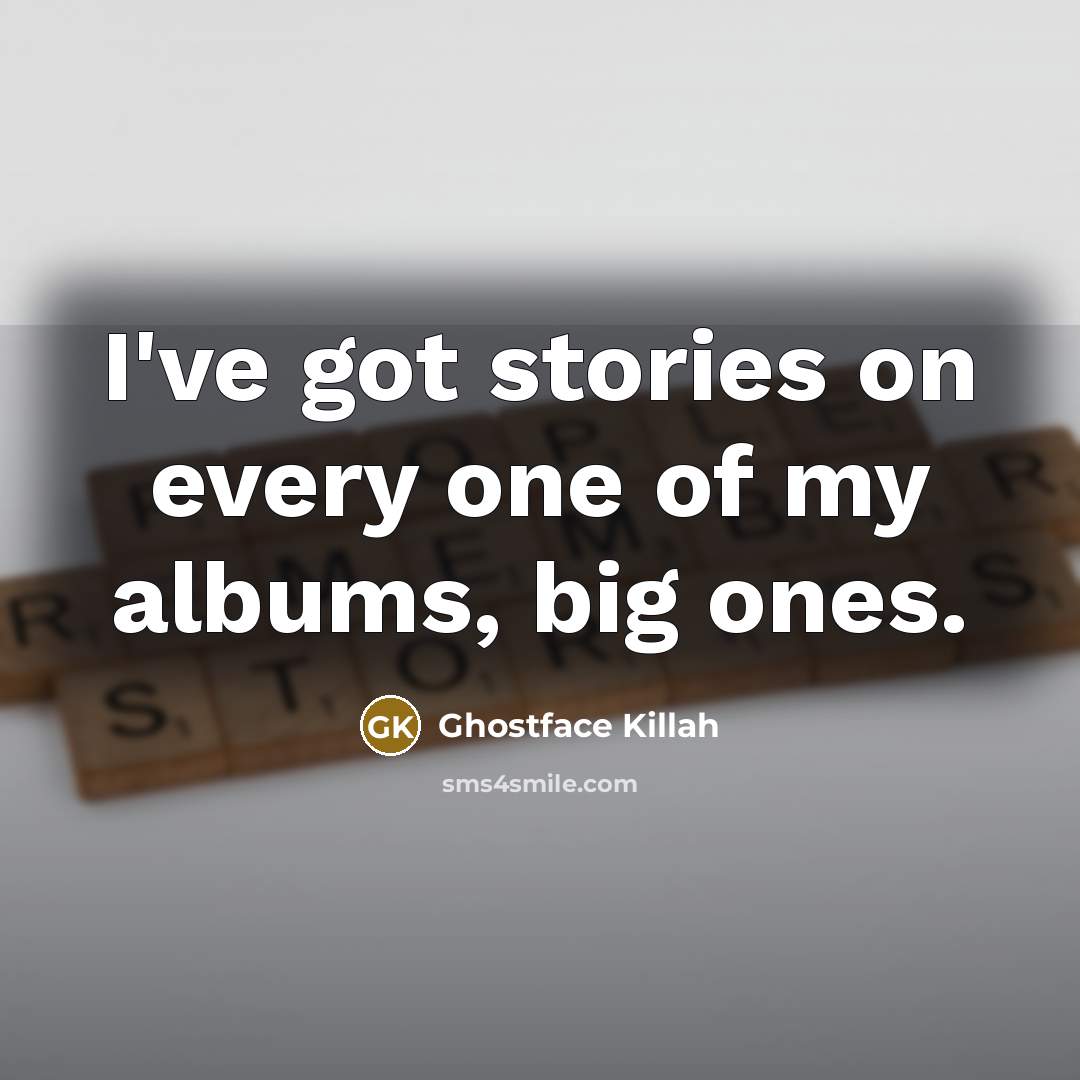 “I've got stories on every one of my albums, big…” quote by Ghostface Killah
