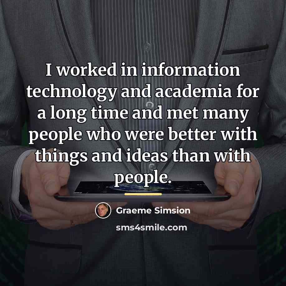 “I worked in information technology and academia for a long…” quote by Graeme Simsion