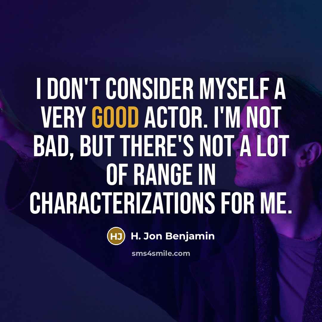 “I don't consider myself a very good actor. I'm not…” quote by H. Jon Benjamin