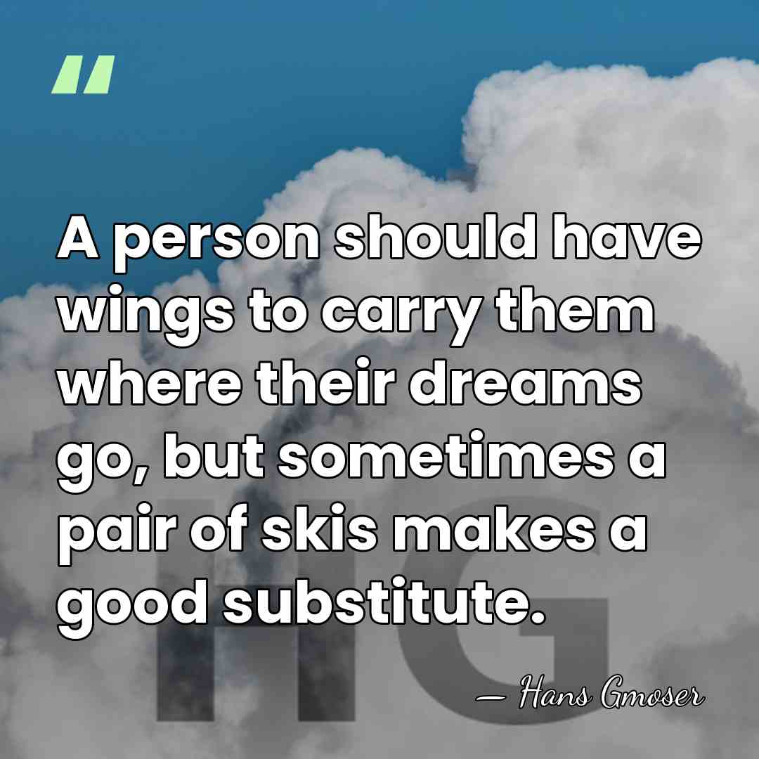 A person should have wings to carry them where their dreams go,&hellip; - Hans Gmoser