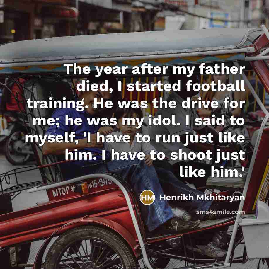 “The year after my father died, I started football training.…” quote by Henrikh Mkhitaryan