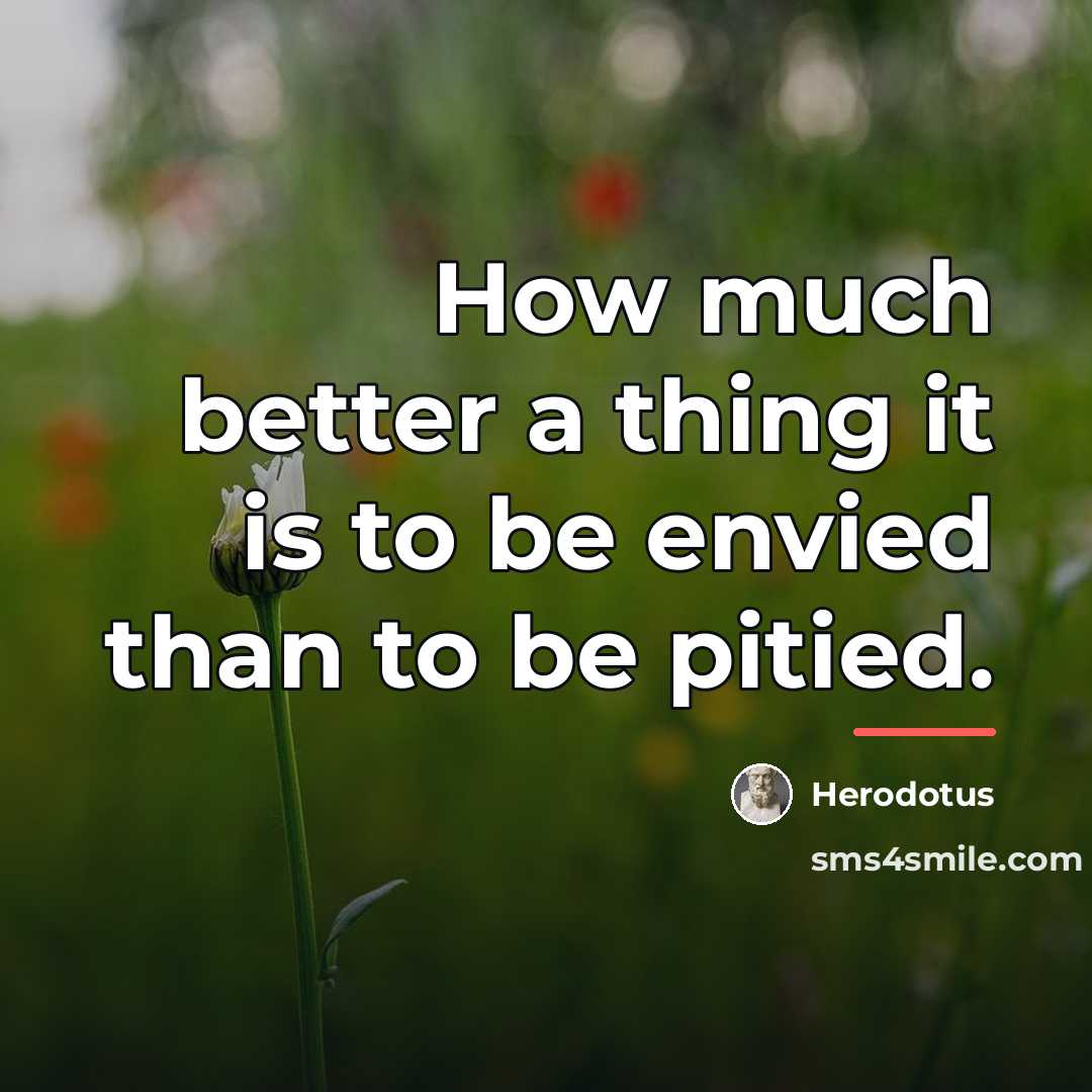 “How much better a thing it is to be envied…” quote by Herodotus