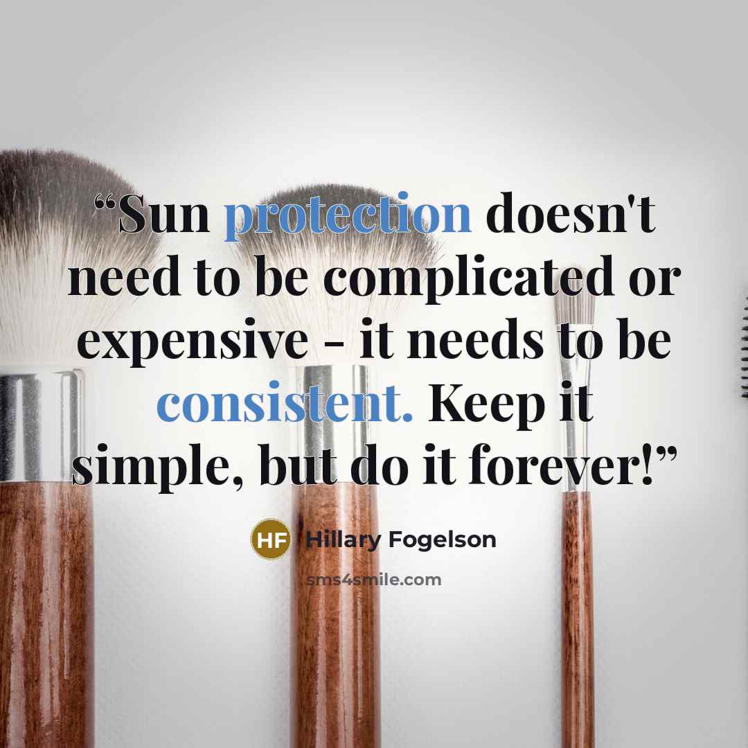 “Sun protection doesn't need to be complicated or expensive - it needs to be consistent. Keep it simple, but do it forever!” quote by Hillary Fogelson