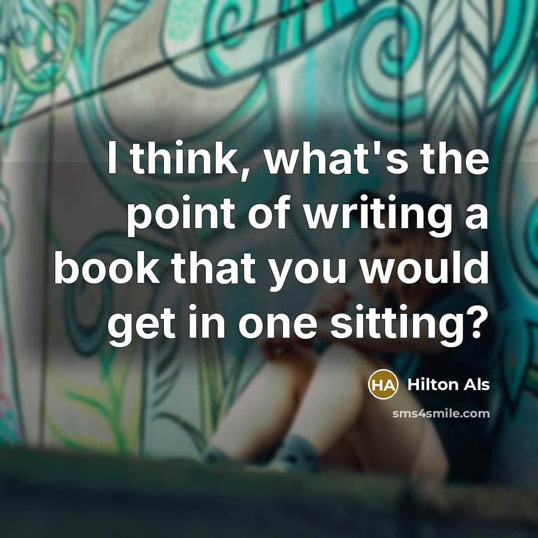 “I think, what's the point of writing a book that…” quote by Hilton Als