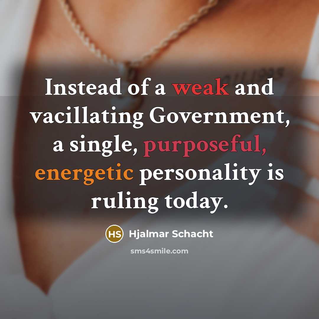 “Instead of a weak and vacillating Government, a single, purposeful,…” quote by Hjalmar Schacht