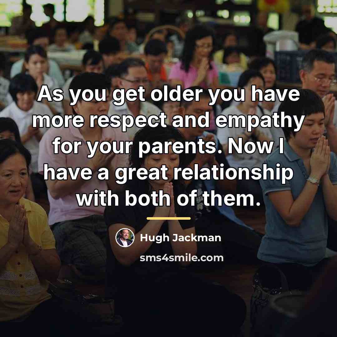 “As you get older you have more respect and empathy…” quote by Hugh Jackman