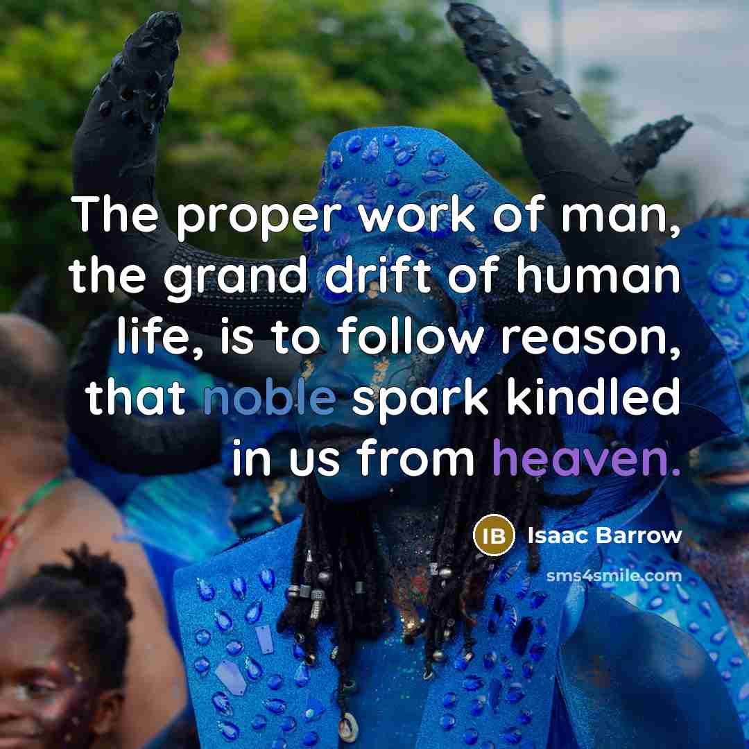 “The proper work of man, the grand drift of human…” quote by Isaac Barrow