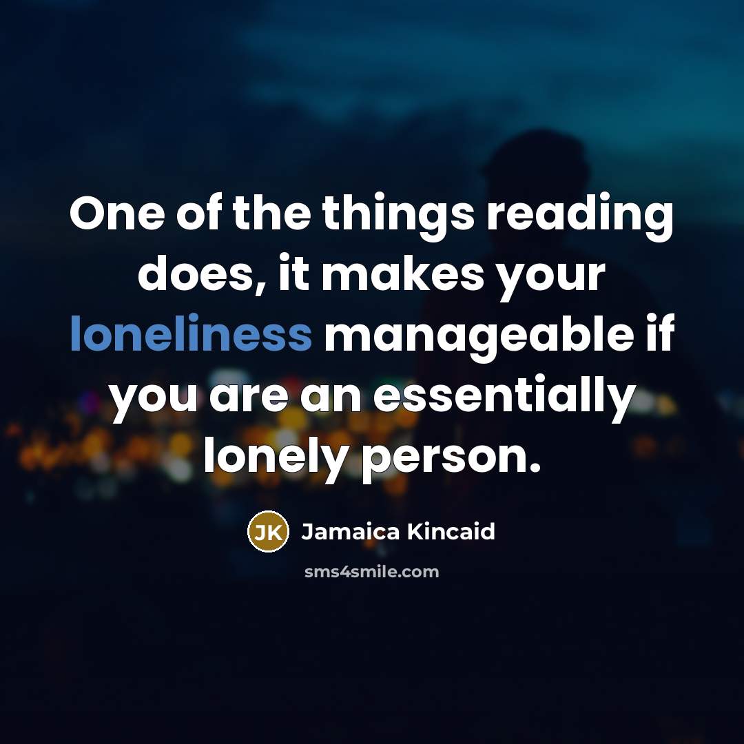 “One of the things reading does, it makes your loneliness…” quote by Jamaica Kincaid