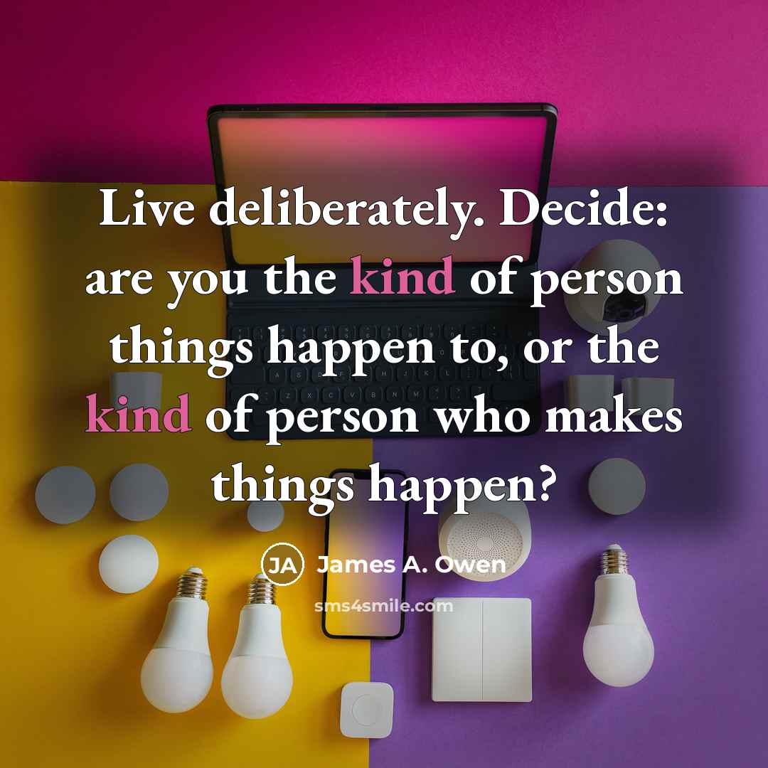 “Live deliberately. Decide: are you the kind of person things…” quote by James A. Owen