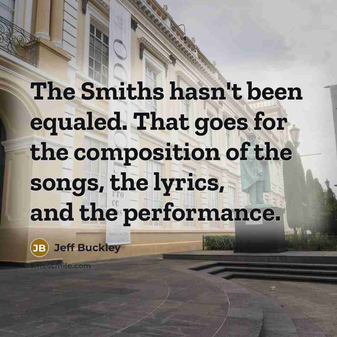 “The Smiths hasn't been equaled. That goes for the composition…” quote by Jeff Buckley