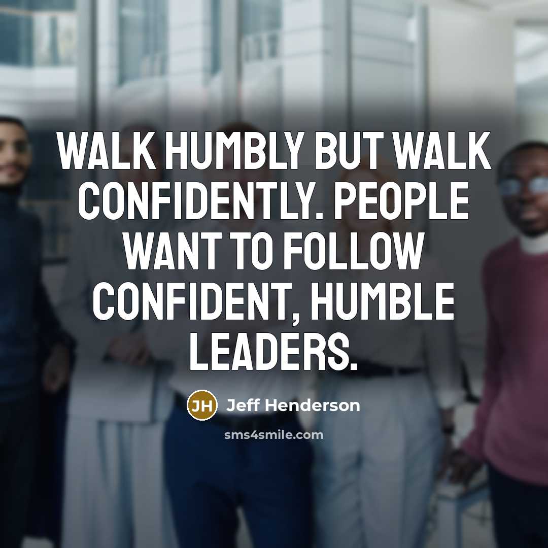 “Walk humbly but walk confidently. People want to follow confident,…” quote by Jeff Henderson