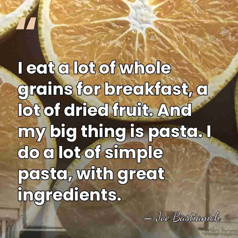 I eat a lot of whole grains for breakfast, a lot of&hellip; - Joe Bastianich