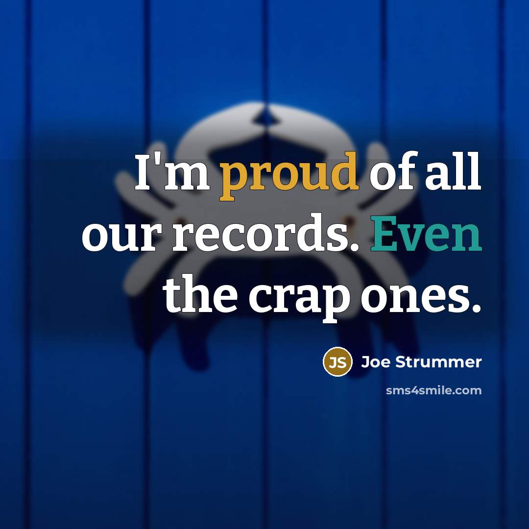 “I'm proud of all our records. Even the crap ones.…” quote by Joe Strummer
