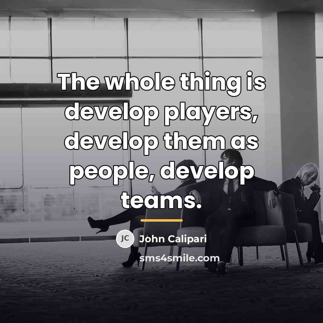 “The whole thing is develop players, develop them as people,…” quote by John Calipari