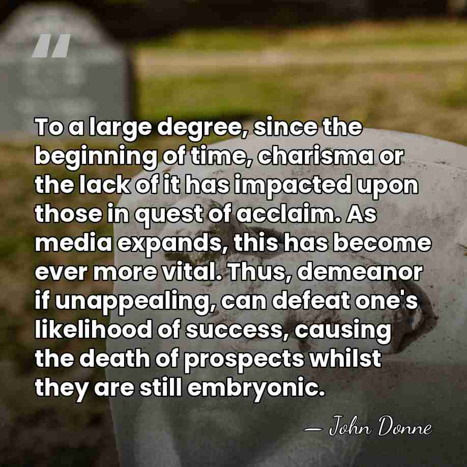 To a large degree, since the beginning of time, charisma or the&hellip; - John Donne