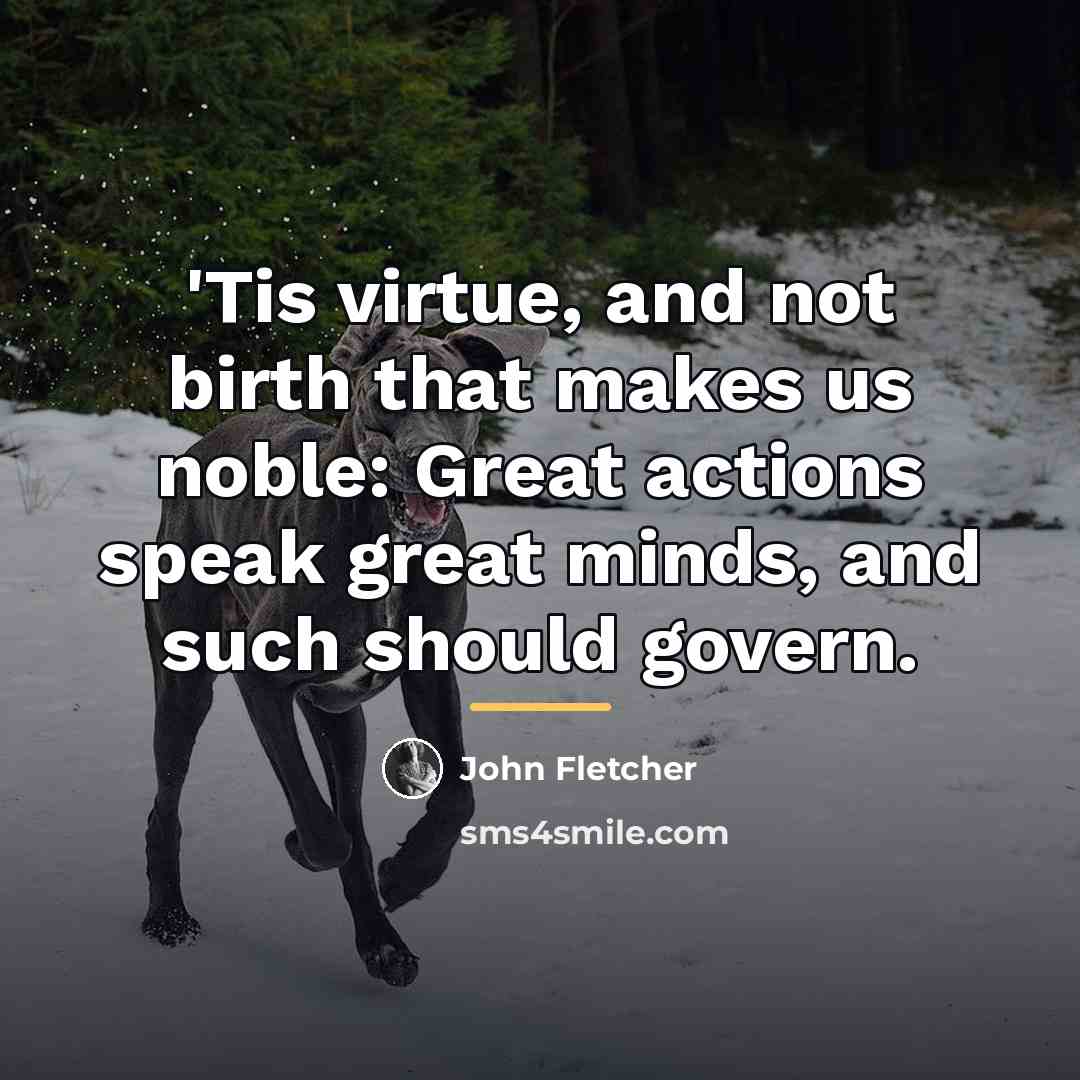 “'Tis virtue, and not birth that makes us noble: Great…” quote by John Fletcher