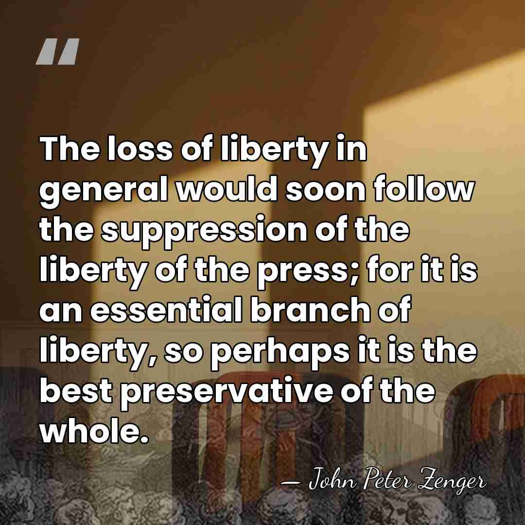 The loss of liberty in general would soon follow the suppression of&hellip; - John Peter Zenger