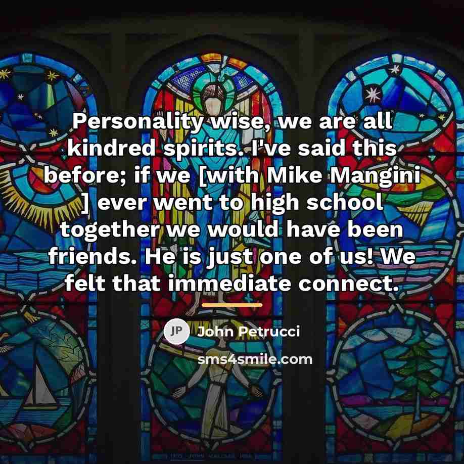 “Personality wise, we are all kindred spirits. I've said this…” quote by John Petrucci