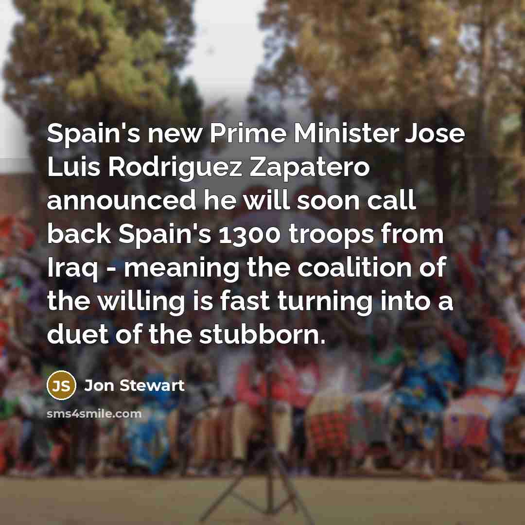 “Spain's new Prime Minister Jose Luis Rodriguez Zapatero announced he…” quote by Jon Stewart