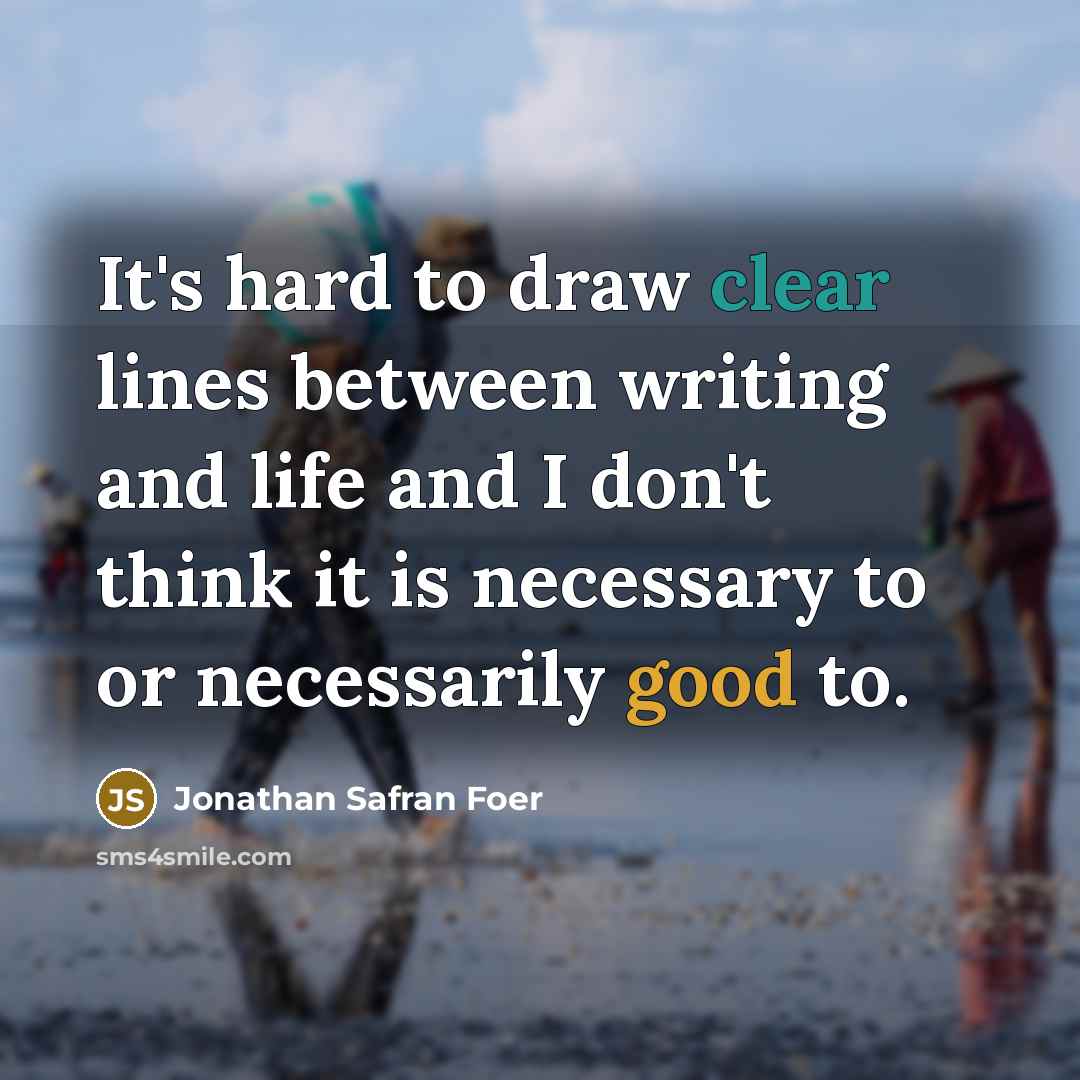 “It's hard to draw clear lines between writing and life…” quote by Jonathan Safran Foer