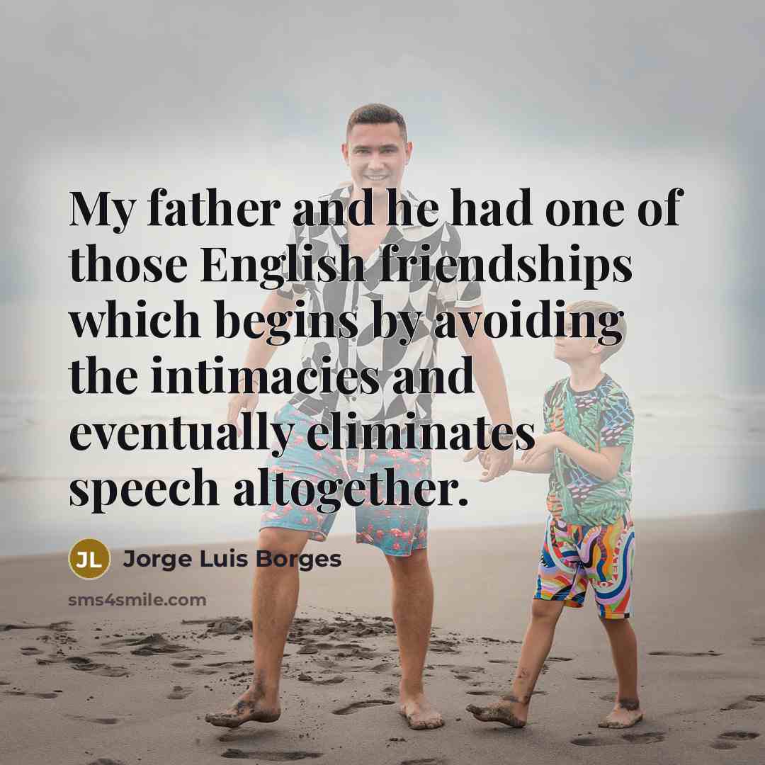 “My father and he had one of those English friendships…” quote by Jorge Luis Borges