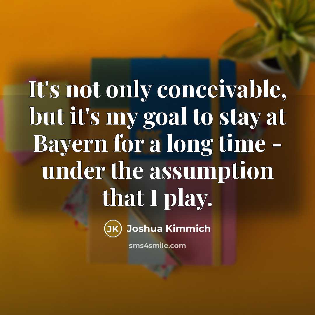“It's not only conceivable, but it's my goal to stay…” quote by Joshua Kimmich